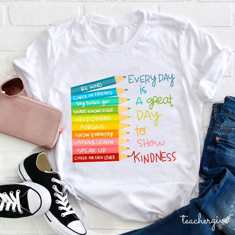 Everyday Is A Great Day To Show Kindness Teacher T-Shirt