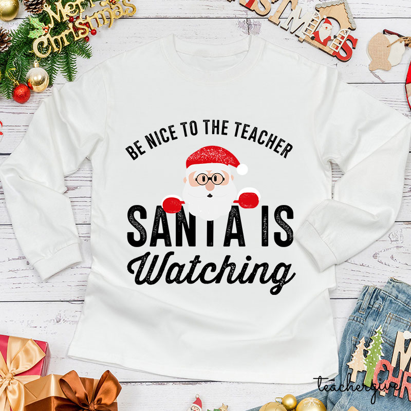 Christmas Cute Be Nice To The Teacher Santa Is Watching Teacher Long Sleeve T-Shirt