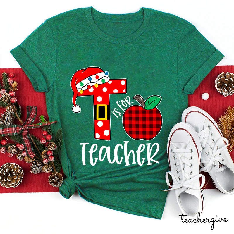 T Is For Teacher Christmas Teacher T-Shirt