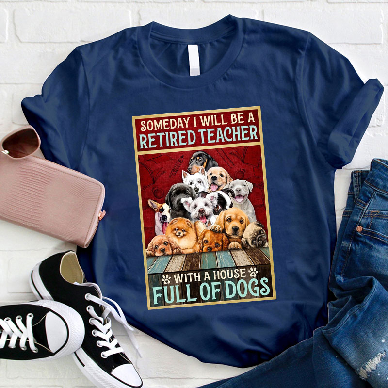 I Will Be A Retired Teacher With A House Full Of Dogs T-Shirt