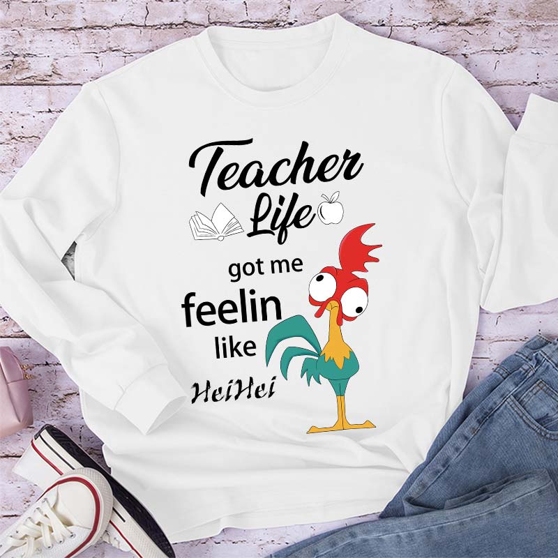 Teacher Life Got Me Feeling Like Hei Hei Long Sleeve T-Shirt