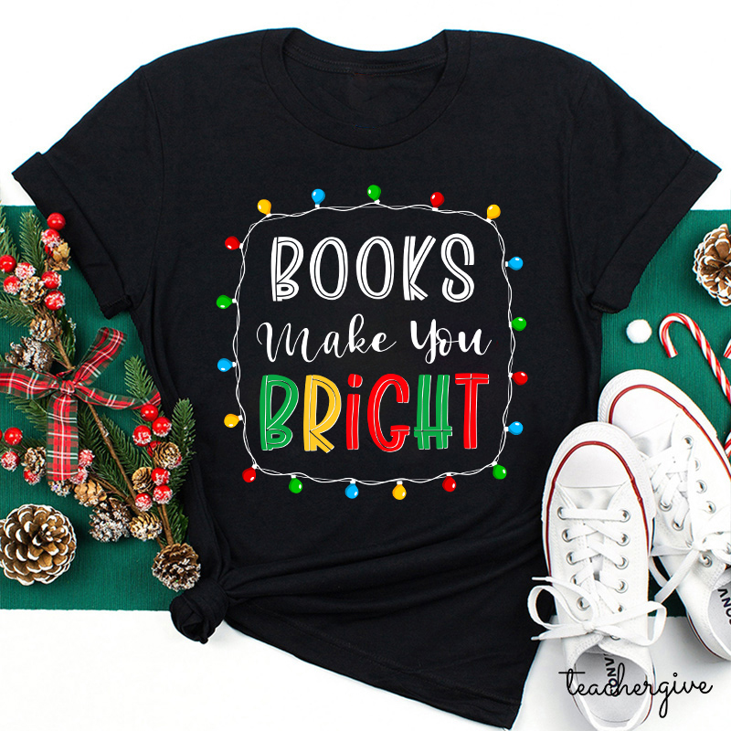 Books Make You Bright Teacher T-Shirt