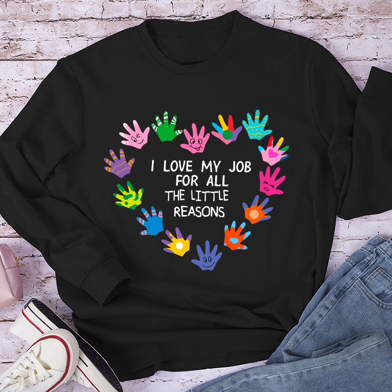I Love My Job For All The Little Reasons Teacher Long Sleeve T-Shirt