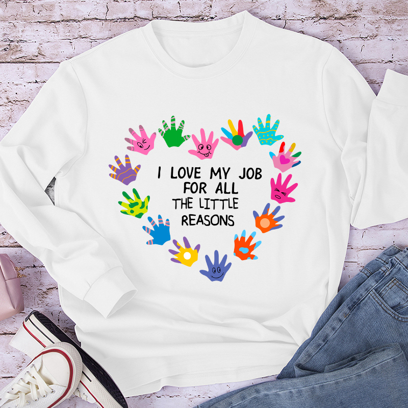 I Love My Job For All The Little Reasons Teacher Long Sleeve T-Shirt