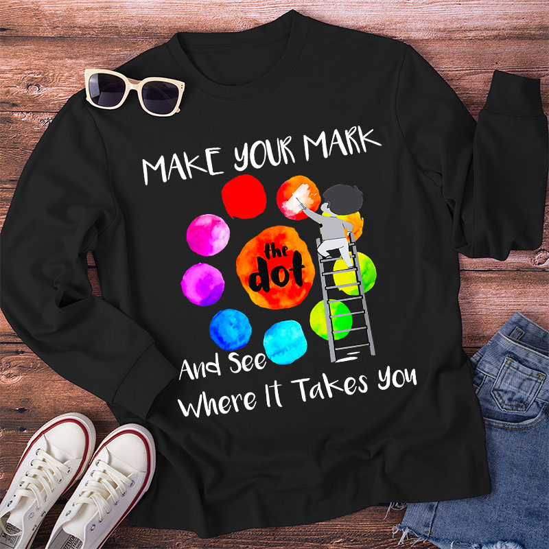 Make Your Mark  And See Where It Takes You Teacher Long Sleeve T-Shirt