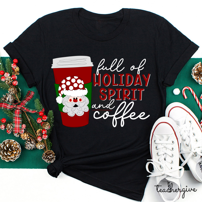 Full Of Holiday Spirit And Coffee Teacher T-Shirt