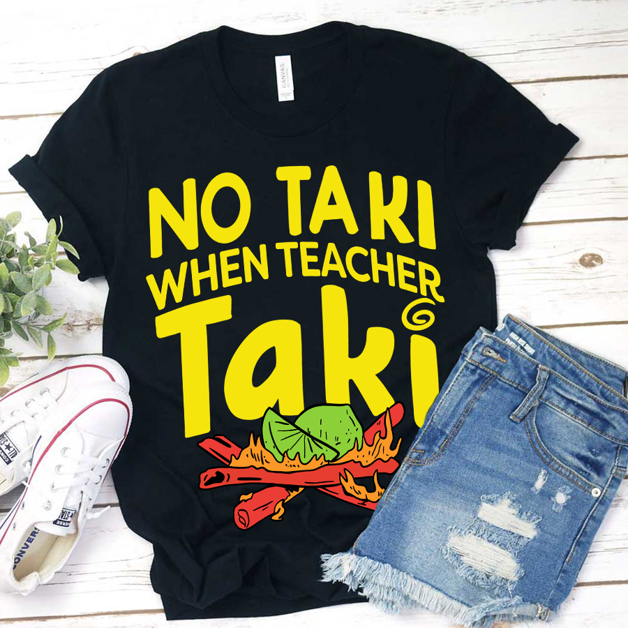 No Taki When Teacher Taki T-Shirt