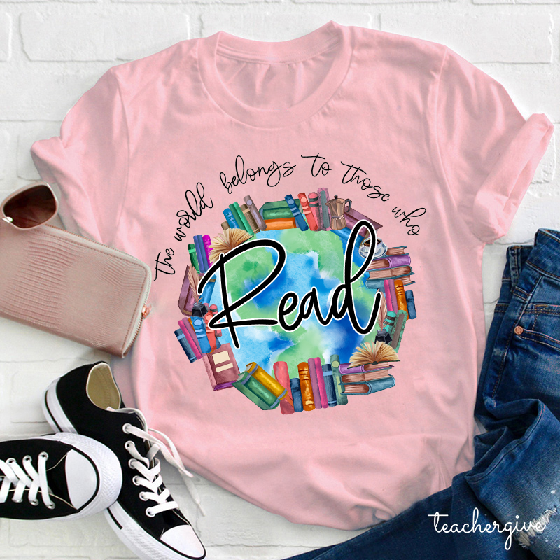 The World Belongs To Theses Who Read So Read More Teacher T-Shirt