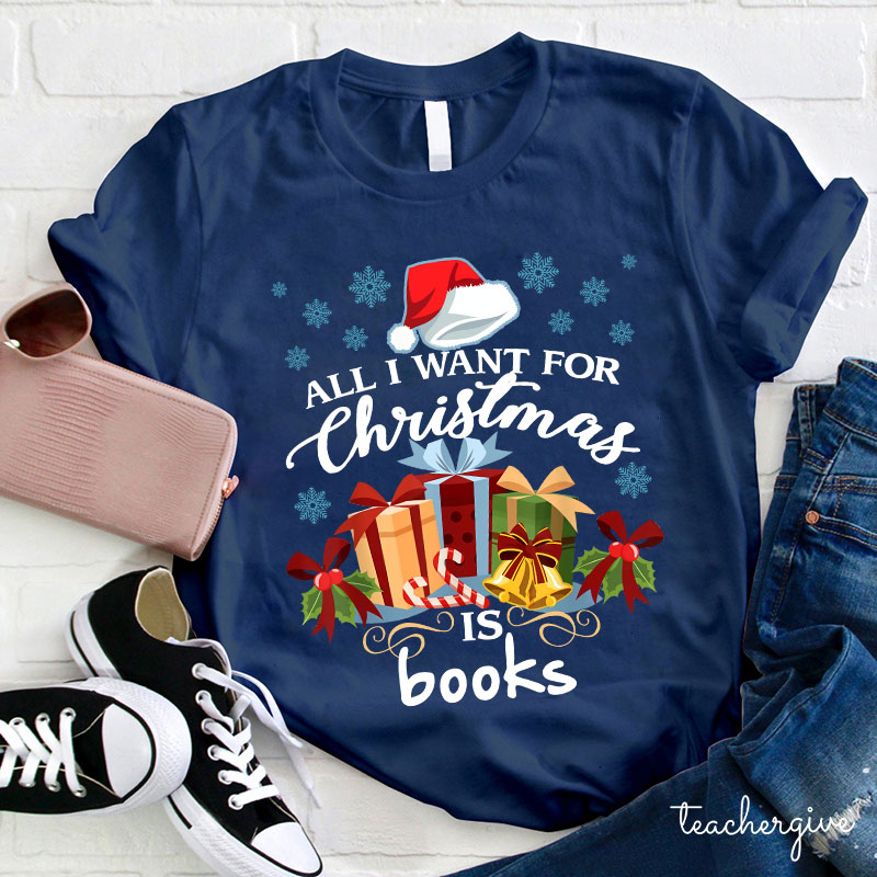 All I Want For Christmas Is Books Teacher T-Shirt