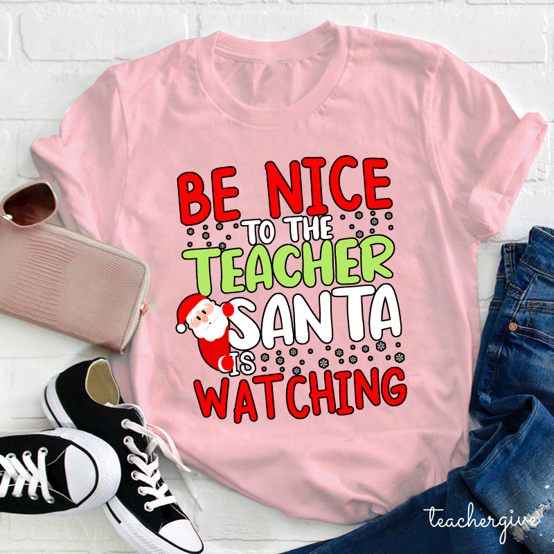 Be Nice To The Teacher Santa Is Watching Teacher T-Shirt