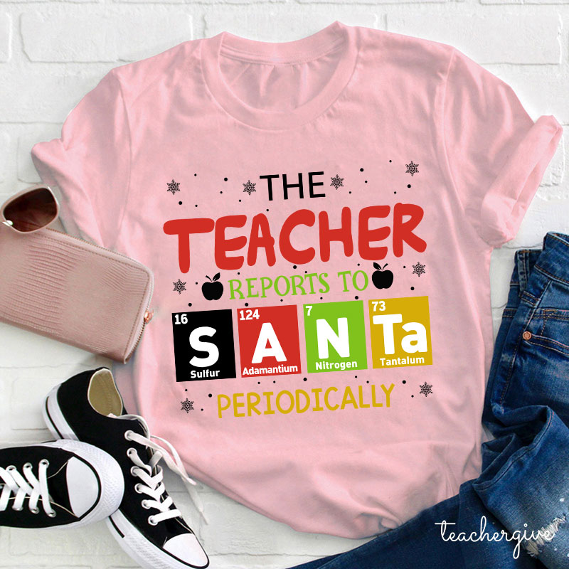 The Teacher Reports To Santa Periodically Teacher T-Shirt