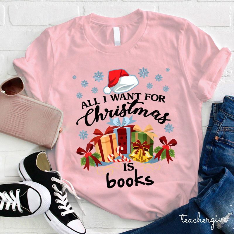 All I Want For Christmas Is Books Teacher T-Shirt