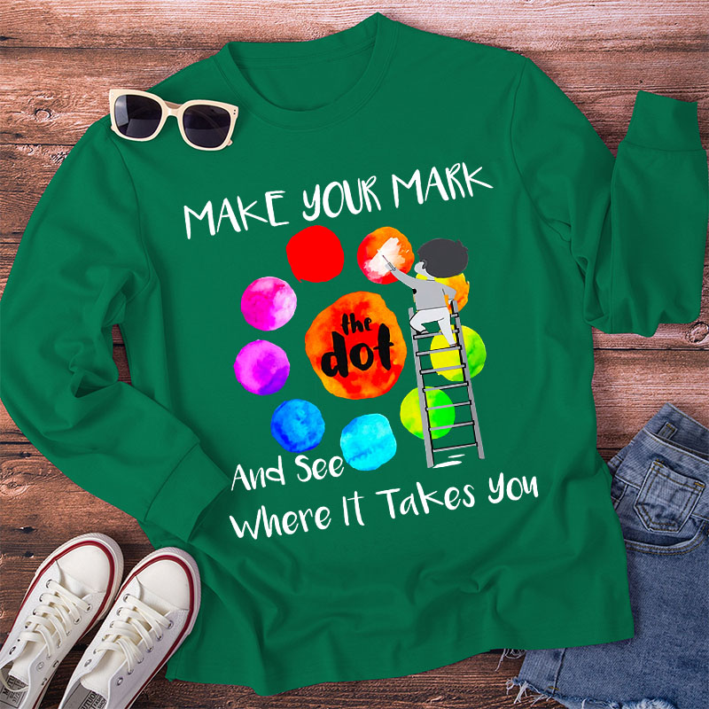 Make Your Mark  And See Where It Takes You Teacher Long Sleeve T-Shirt