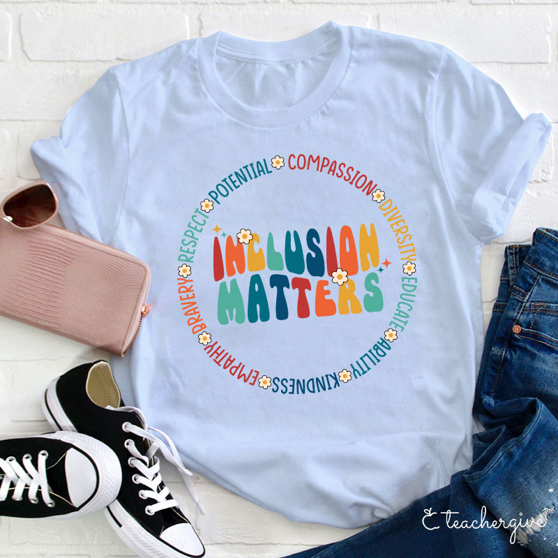 Inclusion Matters So As Potential Compassion Diversity Teacher T-Shirt