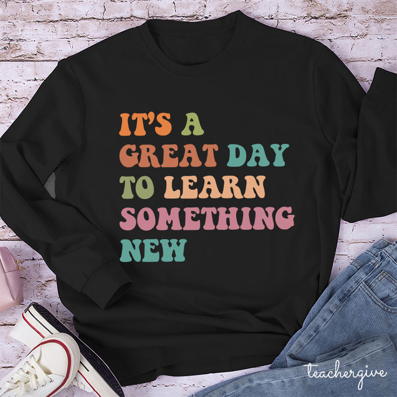It's A Great Day To Learn Something New Teacher Long Sleeve T-Shirt