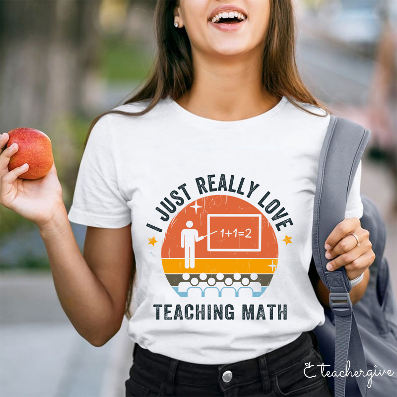 I Just Really Love Teaching Math Teacher T-Shirt