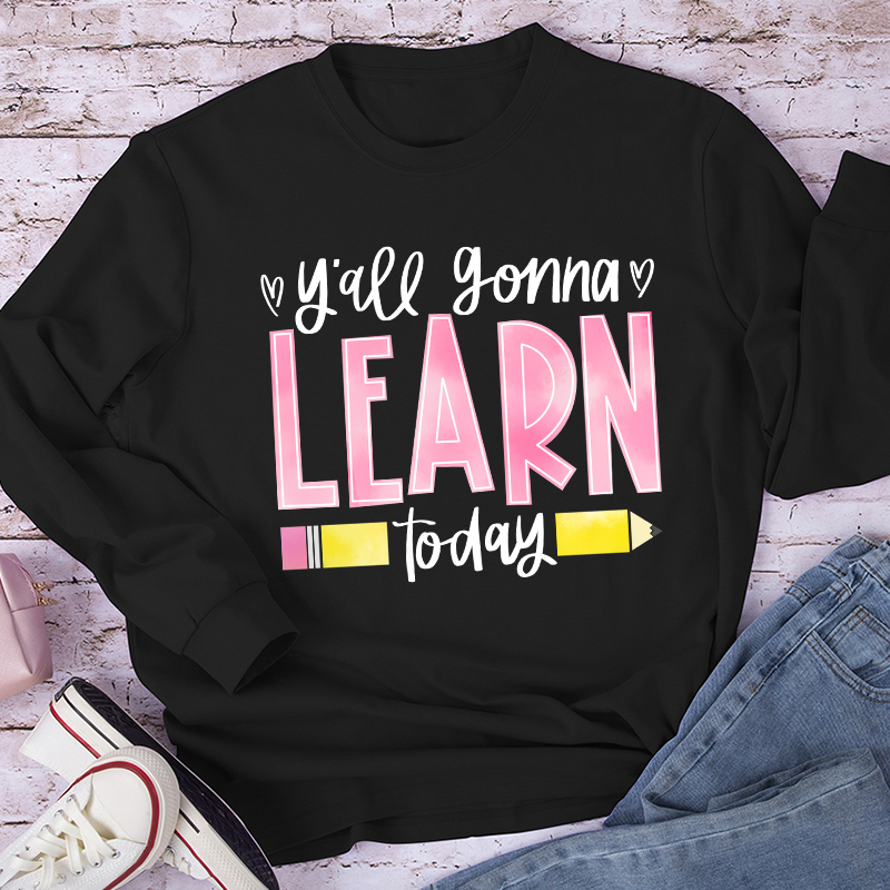 You'll Gonna Learn Today Teacher Long Sleeve T-Shirt