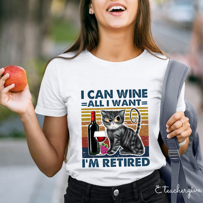 I Can Wine All I Want I'm Retired T-Shirt
