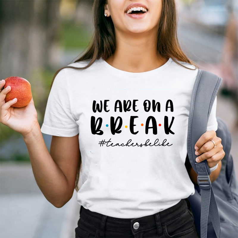 We Are On A Break Teacher T-Shirt