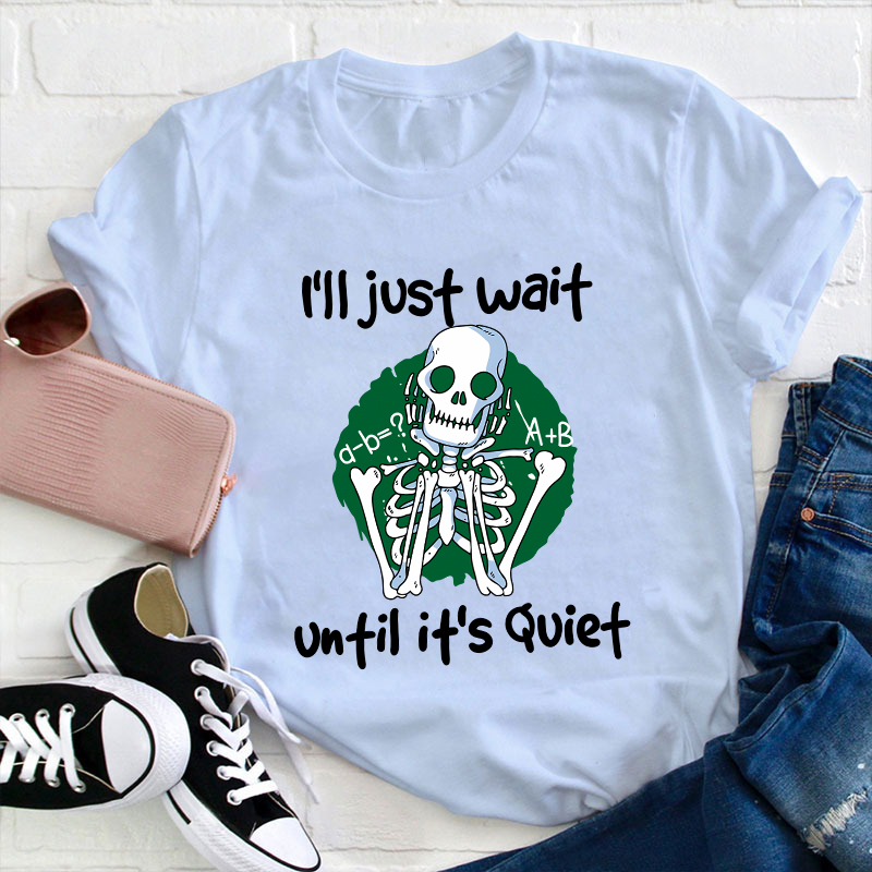 I Will Just Wait Until It's Quite Teacher T-Shirt