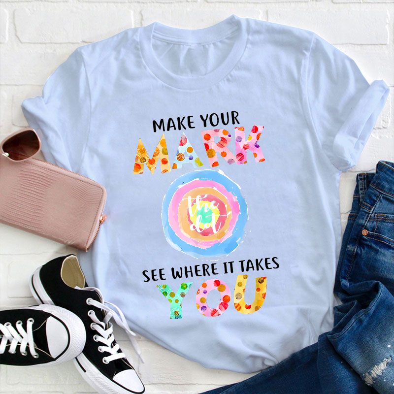 Make Your Mark The Dot See Where It Takes You Teacher T-Shirt