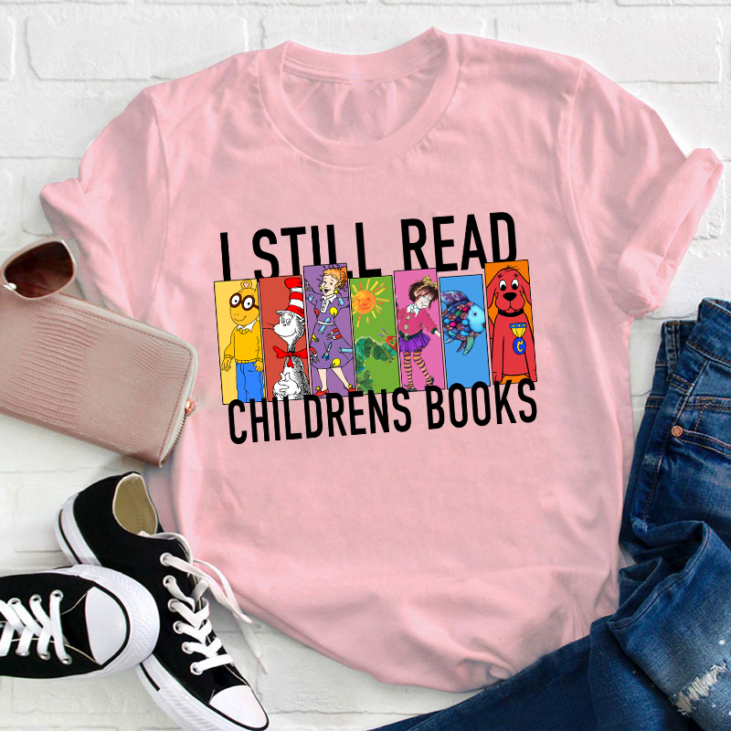 I Still Read Children's Books Teacher T-Shirt