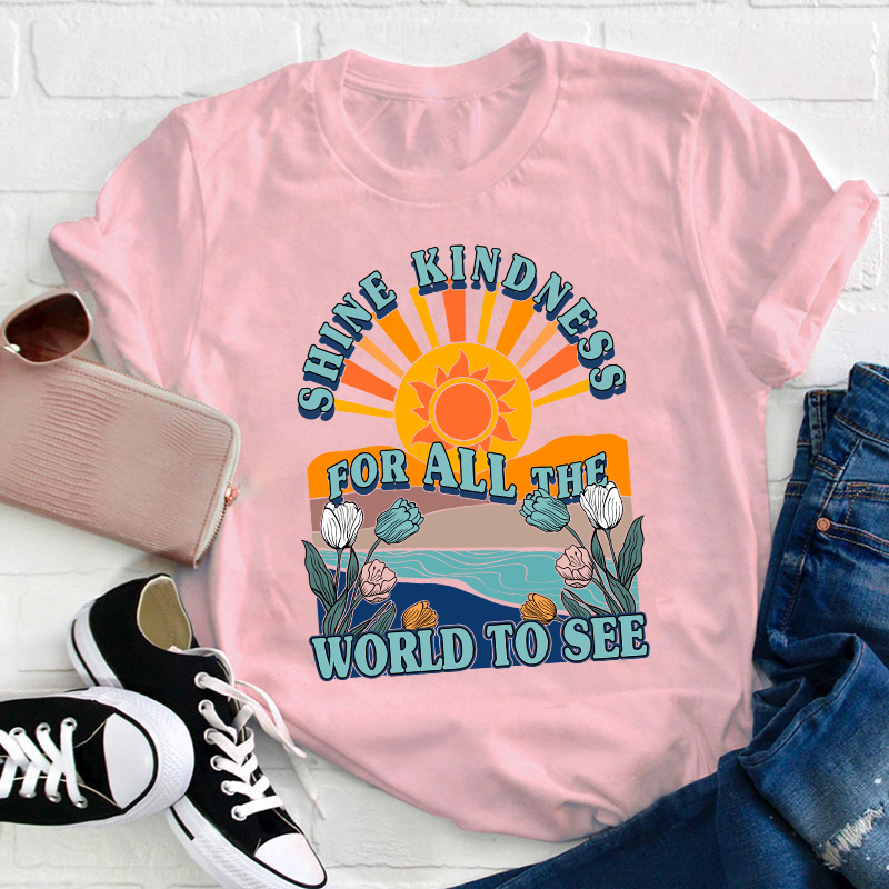 Shine Kindness For All The World To See Teacher T-Shirt