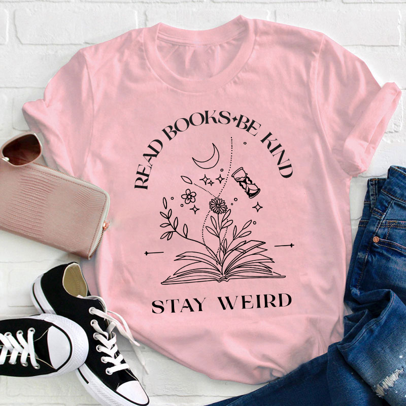 Read Books Be Kind Stay Weird Teacher T-Shirt