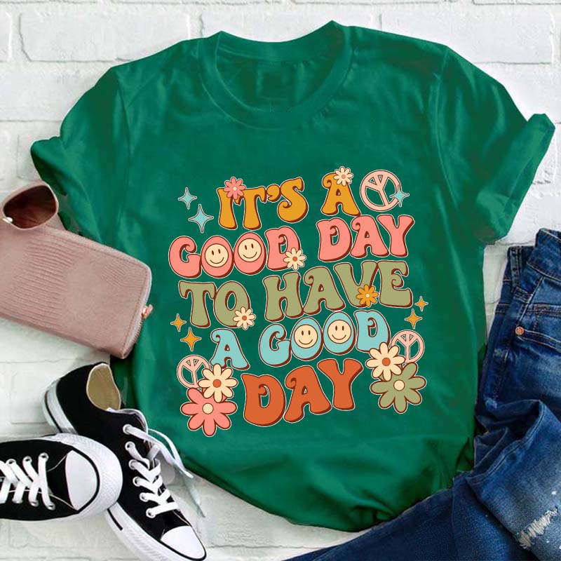 It's A Good Day To Have A Good Day Teacher T-Shirt