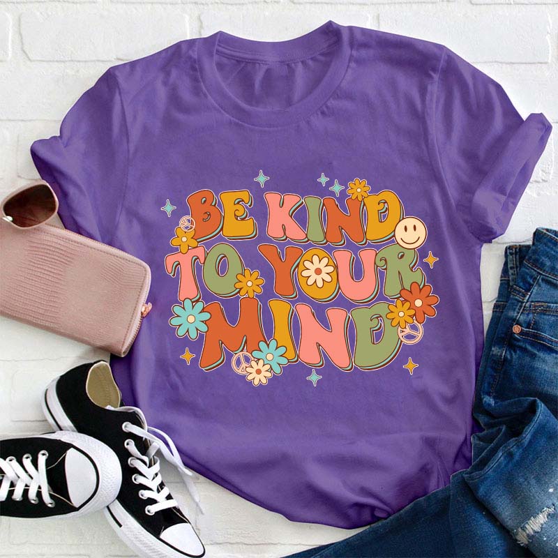 Be Kind To Your Mind Teacher T-Shirt