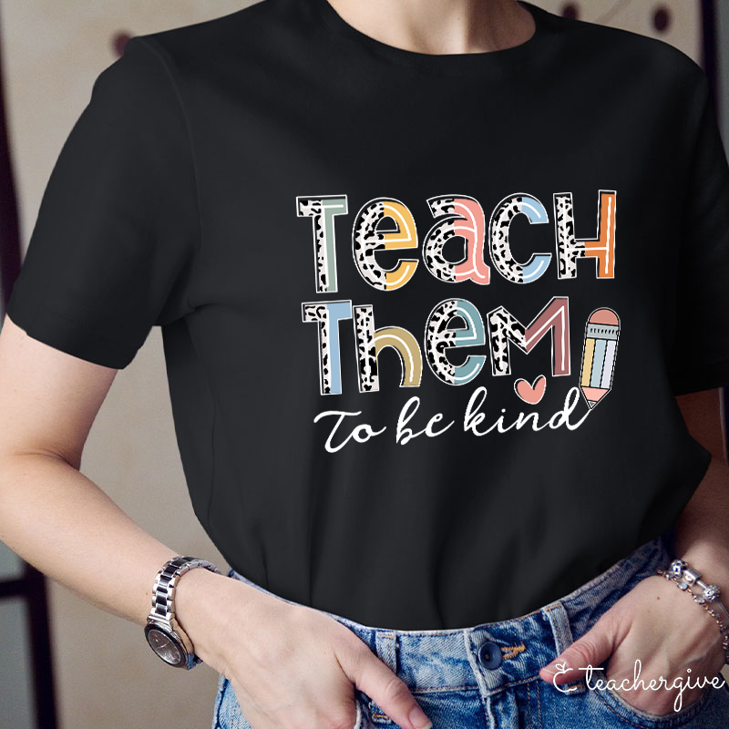 Teach Them To Be Kind Teacher T-Shirt