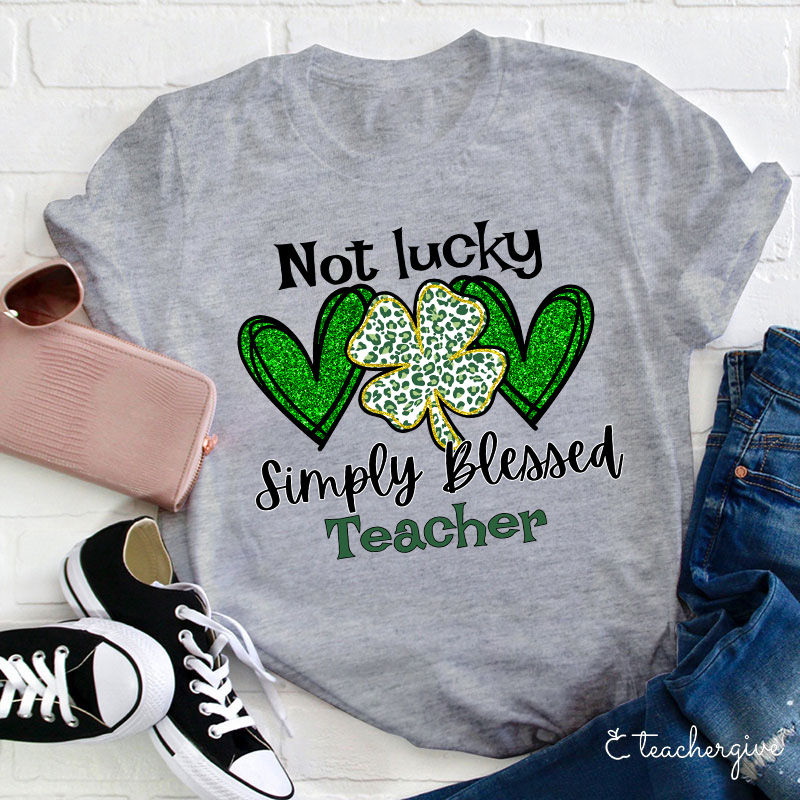Not Lucky Simply Blessed Teacher T-Shirt