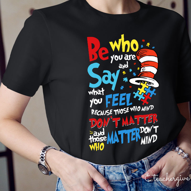 Be Who You Are Say What You Feel Teacher T-Shirt