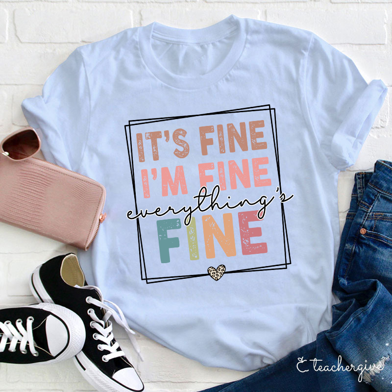 It's Fine I'm Fine Everything's Fine Teacher T-Shirt