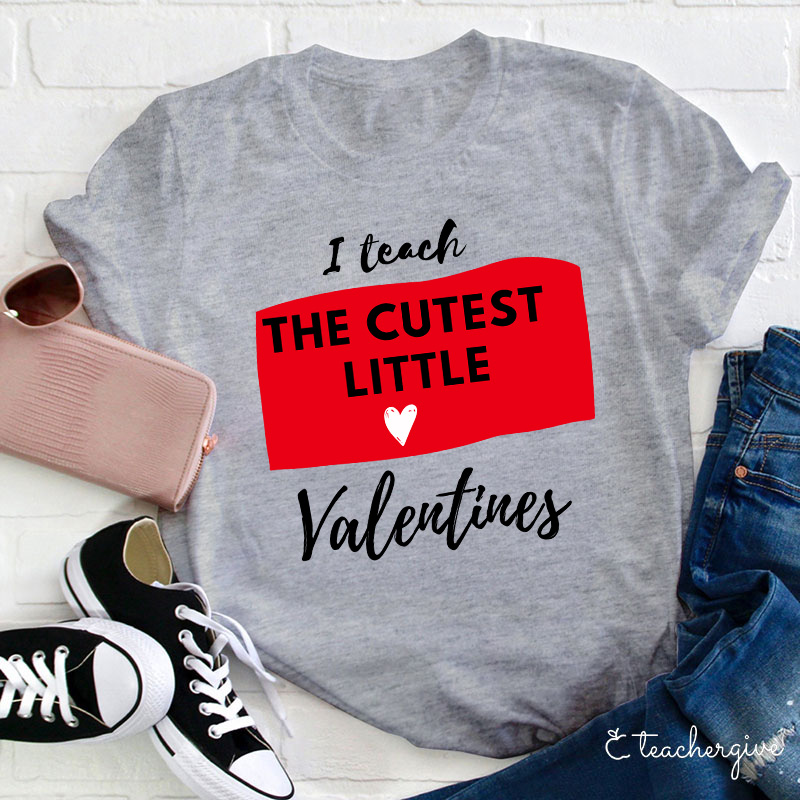 I Teach The Cutest Little Valentines Teacher T-Shirt