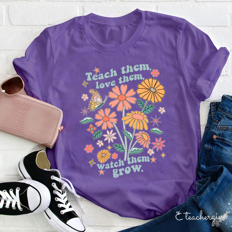 Teach Them Love Them Watch Them Grow Flower Teacher T-Shirt