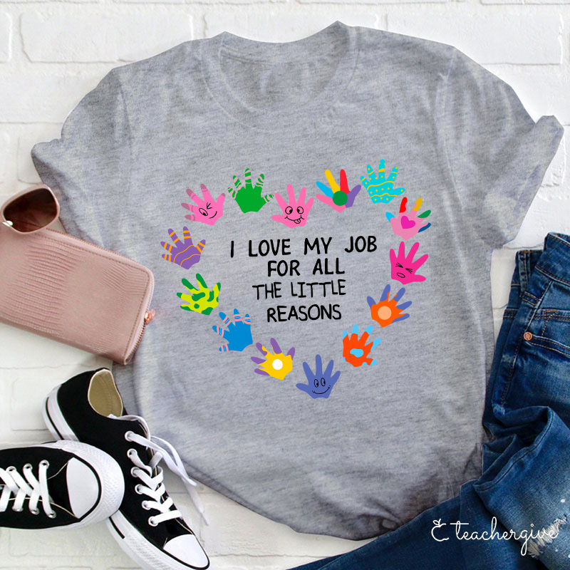 I Love My Job For All The Little Reasons Teacher T-Shirt