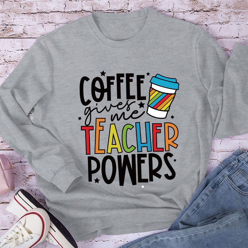 Coffee Gives Me Teacher Powers Long Sleeve T-Shirt