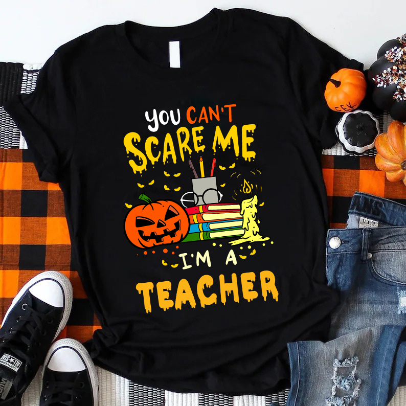 You Can't Scare Me I'm A Teacher T-Shirt