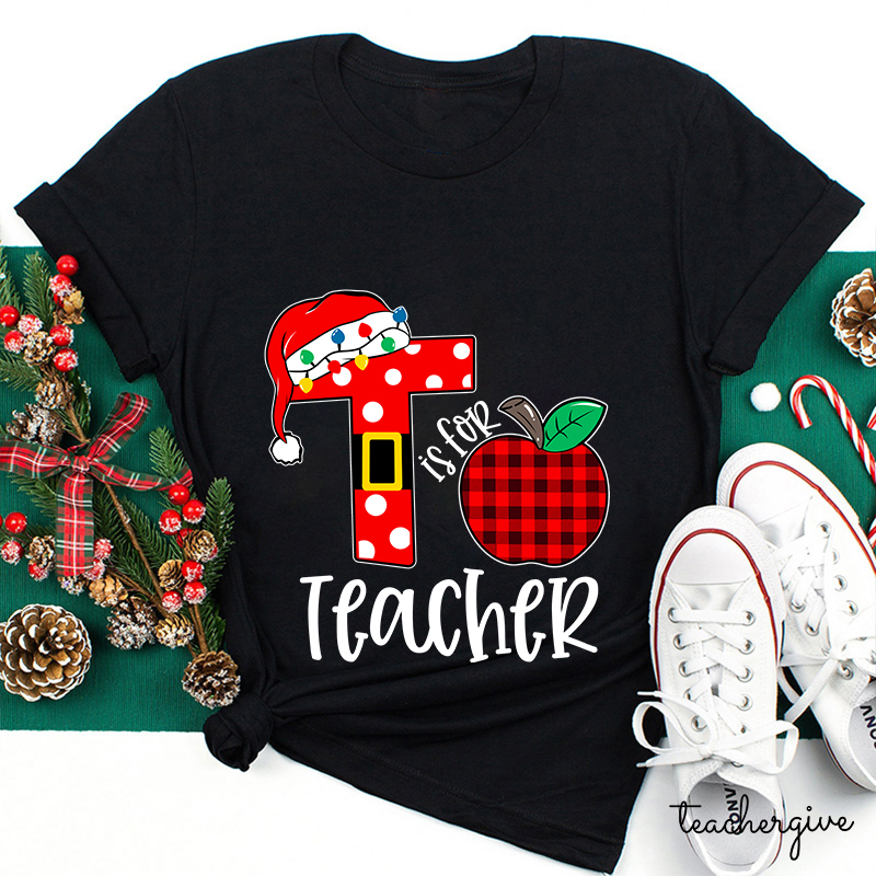 T Is For Teacher Christmas Teacher T-Shirt