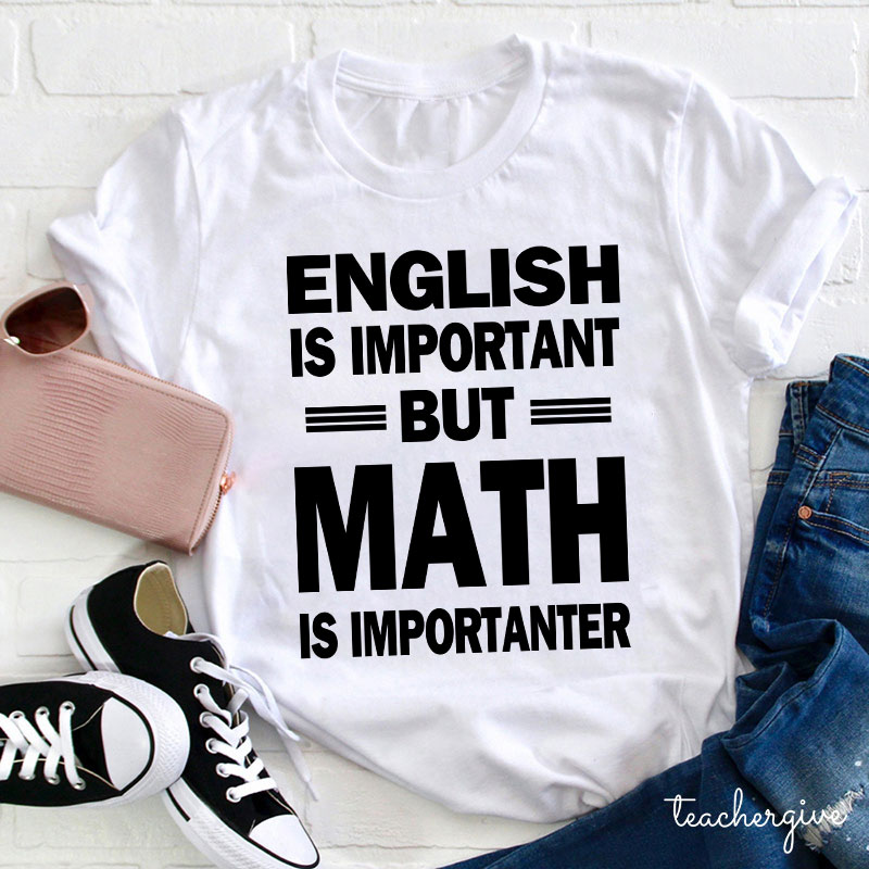 English Is Important But Math Is Importanter Teacher T-Shirt
