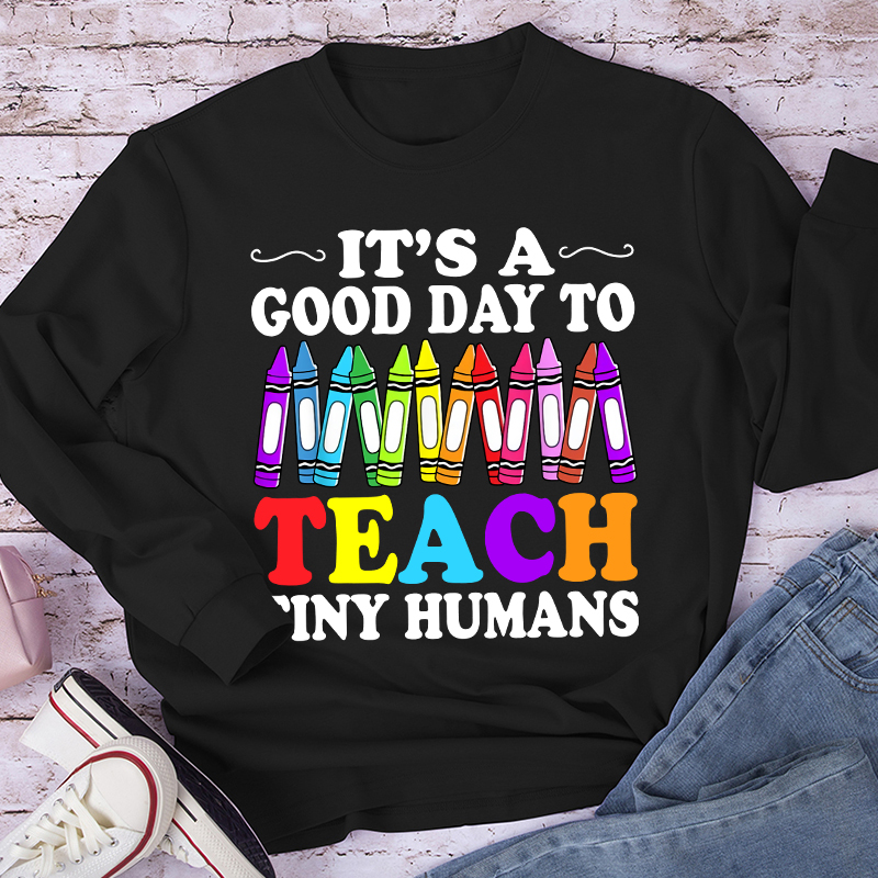 It's A Good Day To Teach Tiny Humans Coloured Crayons Teacher Long Sleeve T-Shirt