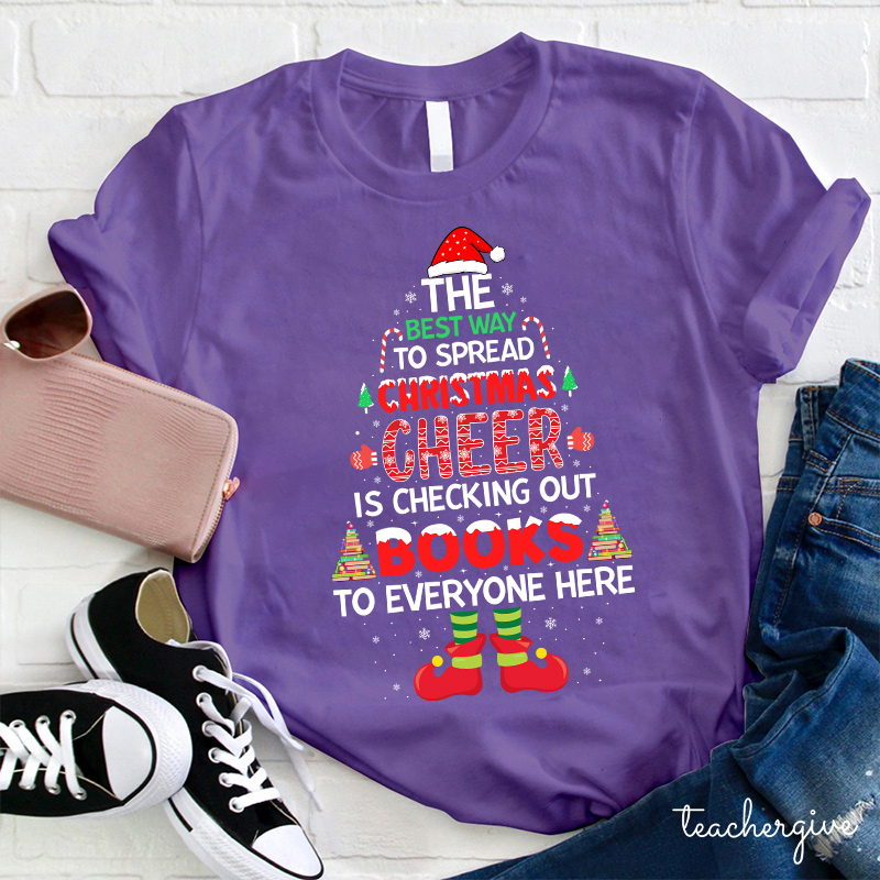 The Best Way To Spread Christmas Cheer Is Checking Out Books To Everyone Here Teacher T-Shirt