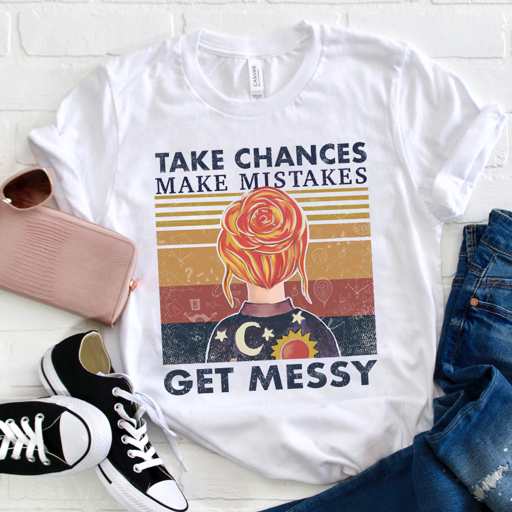 Take Chances Make Mistakes Get Messy T-Shirt