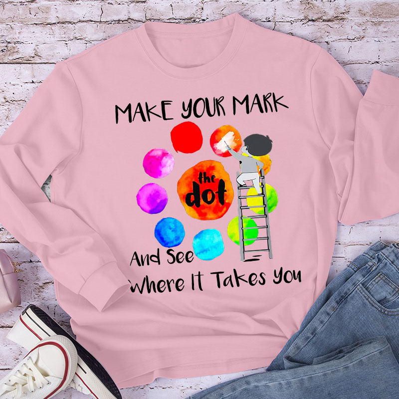 Make Your Mark  And See Where It Takes You Teacher Long Sleeve T-Shirt