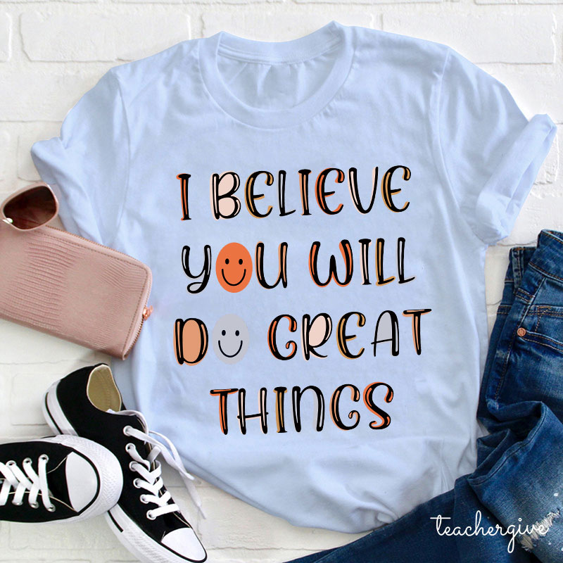 I Believe You Will Do Great Things Teacher T-Shirt