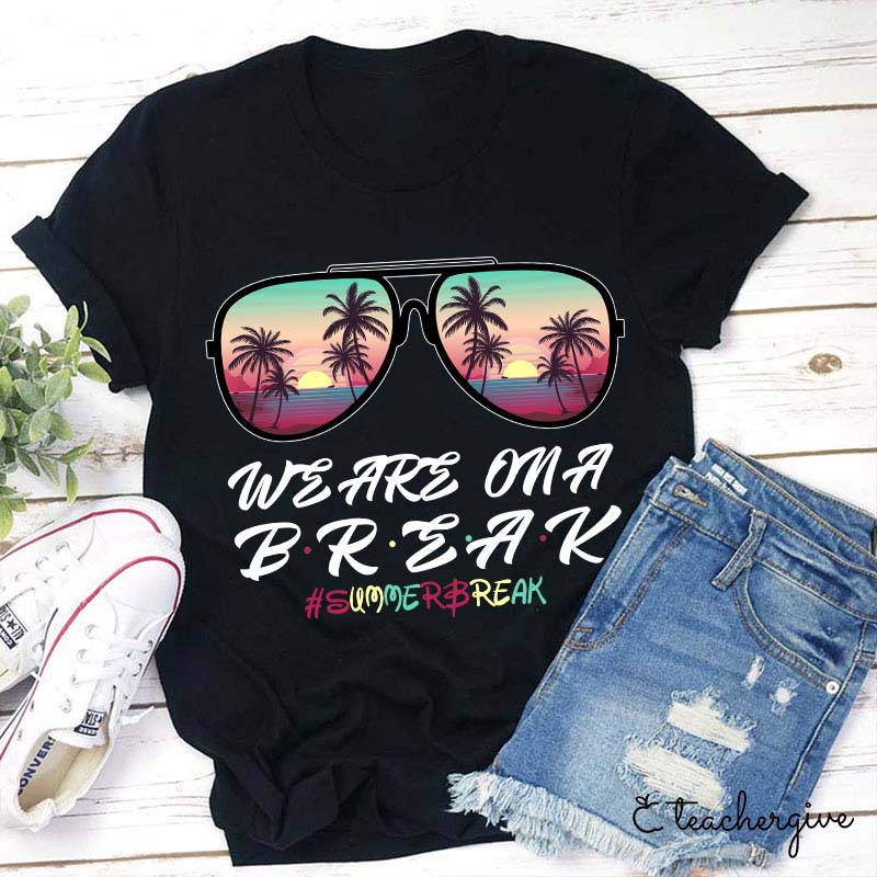 We Are On A Break Teacher T-Shirt