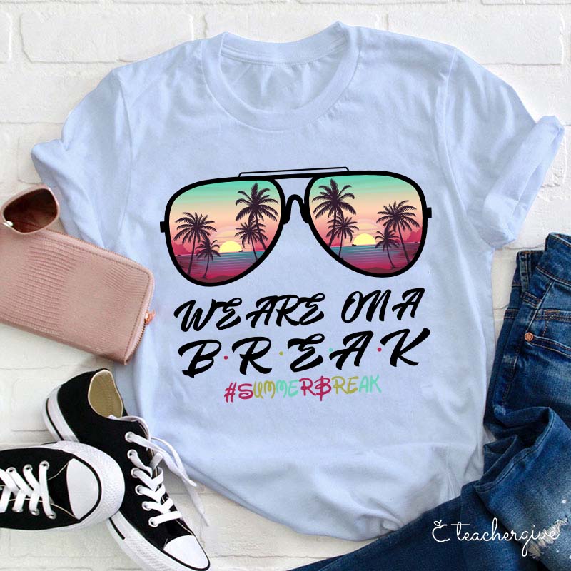 We Are On A Break Teacher T-Shirt