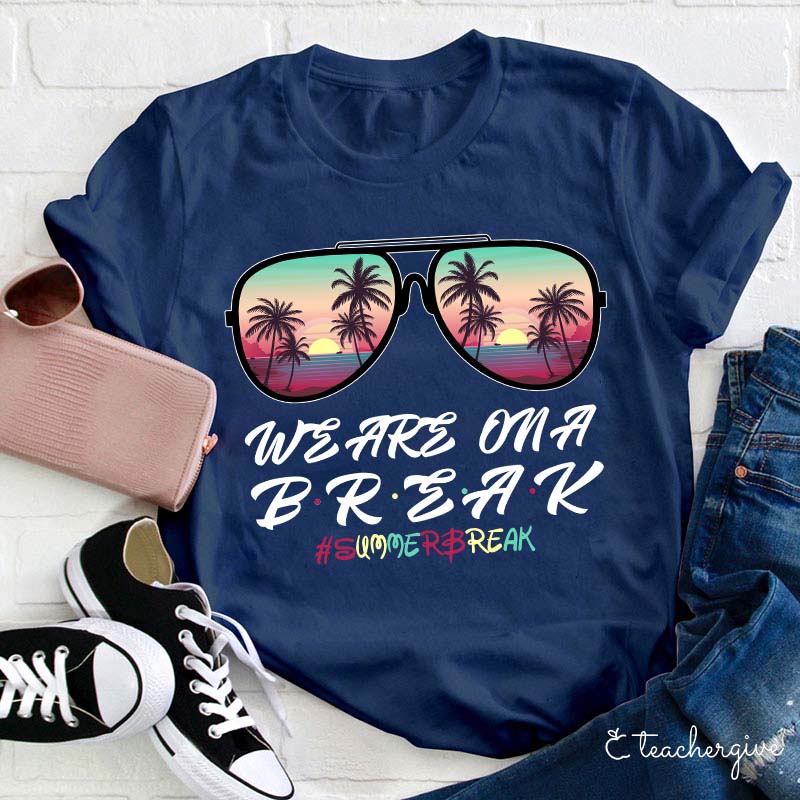 We Are On A Break Teacher T-Shirt