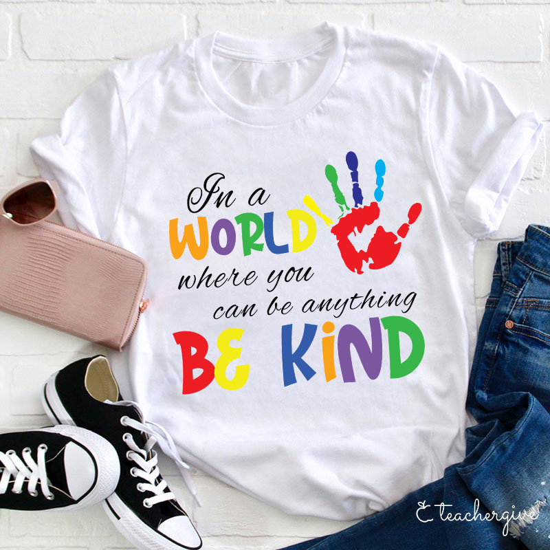 In A World Where You Can Be Anything Be Kind Teacher T-Shirt